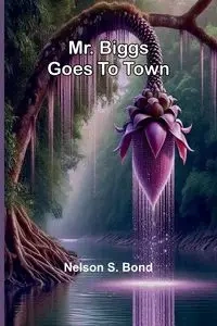 Mr. Biggs Goes To Town - Nelson S. Bond