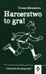 Harcerstwo to gra! Podręcznik dla zastępowych - Tomasz Maracewicz