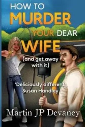 How to Murder Your Dear Wife (and get away with it) - Martin Devaney JP