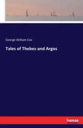 Tales of Thebes and Argos - George William Cox