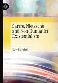 Sartre, Nietzsche and Non-Humanist Existentialism - Mitchell David
