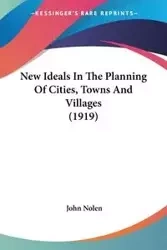 New Ideals In The Planning Of Cities, Towns And Villages (1919) - John Nolen