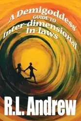 A Demigoddess' Guide to Inter-dimensional In-laws - Andrew R.L.