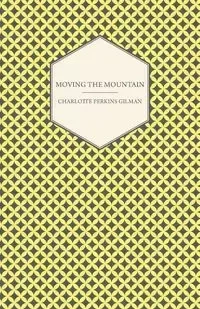 Moving the Mountain - Charlotte Gilman Perkins