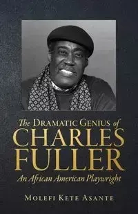 The Dramatic Genius of Charles Fuller; An African American Playwright - Asante Molefi Kete