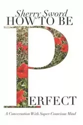 HOW TO BE PERFECT - Sherry Ann Sword MS