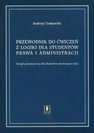 Przewodnik do ćwiczeń z logiki dla studentów prawa i administracji - Andrzej Grabowski
