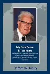 My Four Score and Ten Years - James W. Drury Drury