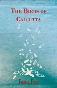 The Birds of Calcutta - Frank Finn