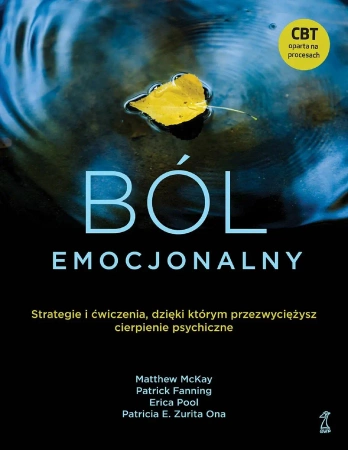 Ból emocjonalny. Strategie i ćwiczenia, dzięki którym przezwyciężysz cierpienie psychiczne - McKay M., Fanning P., Pool E., Ona Zurita P. E.