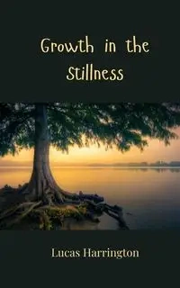 Growth in the Stillness - Lucas Harrington