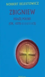 Zbigniew książę Polski (ok. 1070-1111/1113) - Norbert Delestowicz