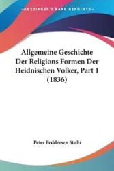 Allgemeine Geschichte Der Religions Formen Der Heidnischen Volker, Part 1 (1836) - Peter Stuhr Feddersen