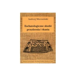 Eschatologiczne skutki przędzenia i tkania. Z dziejów semiotyzacji działań wytwórczych w kontekstach sepulkralnych - Andrzej Mierzwiński