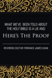 What We've Been Told about the Holy Bible Is a Lie And Here's the Proof - Terrance James Shaw Reverend Doctor