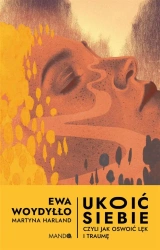 Ukoić siebie Czyli jak oswoić lęk i traumę - Martyna Harland, Ewa Woydyłło