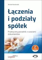 Łączenia i podziały spółek Praktyczny poradnik z wzorami dokumentów (z suplementem elektronicznym) - Michał Koralewski