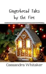 Gingerbread Tales by the Fire - Cassandra Whitaker