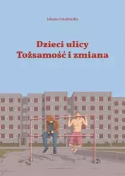 Dzieci Ulicy. Tożsamość i zmiana - Jolanta Sokołowska
