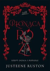 Płonąca róża. Seria Szept ognia i popiołu - Justeene Ruston