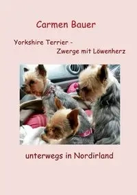 Yorkshire Terrier - Zwerge mit Löwenherz unterwegs in Nordirland - Carmen Bauer