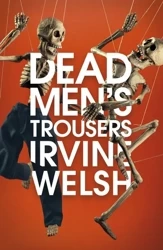 Dead Men's Trousers. Jonathan Cape Ltd - Irvine Welsh