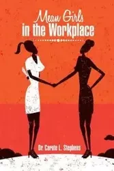 Mean Girls in the Workplace - Carole L. Stephens Dr.
