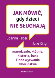 Jak mówić, gdy dzieci nie słuchają - Joanne Faber, Julie King, Beata Horosiewicz