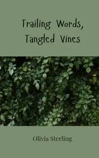 Trailing Words, Tangled Vines - Sterling Olivia