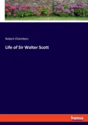 Life of Sir Walter Scott - Robert Chambers