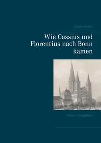 Wie Cassius und Florentius nach Bonn kamen - Norbert Flörken