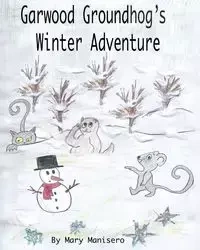 Garwood Groundhog's Winter Adventure - Mary Manisero