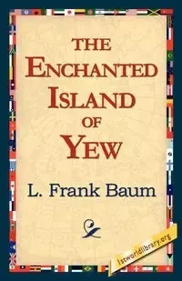 The Enchanted Island of Yew - Baum L. Frank