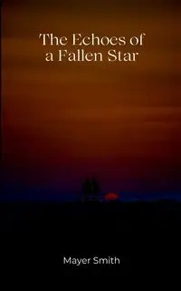 The Echoes of a Fallen Star - Smith Mayer