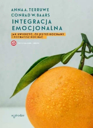 Integracja emocjonalna jak uwierzyć że jesteś kochany i potrafisz kochać wyd. 2023 - Anna A. Terruwe