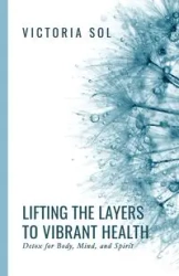 Lifting the Layers to Vibrant Health - Sol Victoria
