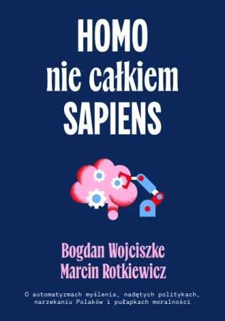 Homo nie całkiem sapiens. O automatyzmach myślenia, nadętych politykach, narzekaniu Polaków i pułapkach moralności wyd. 2 - Bogdan Wojciszke