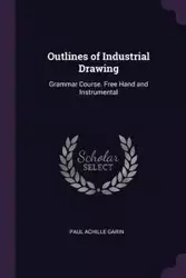 Outlines of Industrial Drawing - Paul Garin Achille