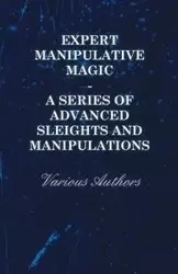 Expert Manipulative Magic - A Series of Advanced Sleights and Manipulations - Various