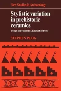 Stylistic Variation in Prehistoric Ceramics - Stephen Plog