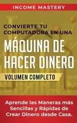 Convierte Tu Computadora en Una Máquina de Hacer Dinero - Mastery Income