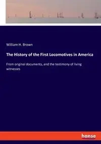 The History of the First Locomotives in America - William H. Brown