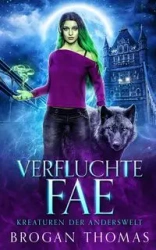Verfluchte Fae - Kreaturen der Anderswelt - Thomas Brogan