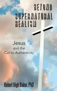 Beyond Supernatural Realism - Robert Baker