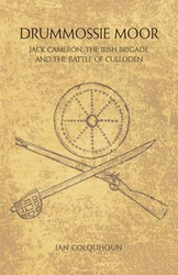 Drummossie Moor - Jack Cameron, the Irish Brigade and the Battle of Culloden - Ian Colquhoun