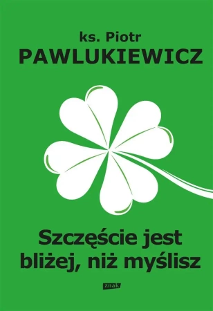 Szczęście jest bliżej niż myślisz - Piotr Pawlukiewicz