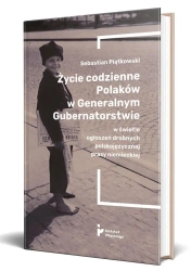 Życie codzienne Polaków w Generalnym... - Sebastian Piątkowski