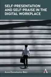 Self-Presentation and Self-Praise in the Digital Workplace - Anna Danielewicz-Betz