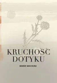 Kruchość dotyku - Marek Machura