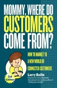 Mommy, Where Do Customers Come From? - Larry Bailin